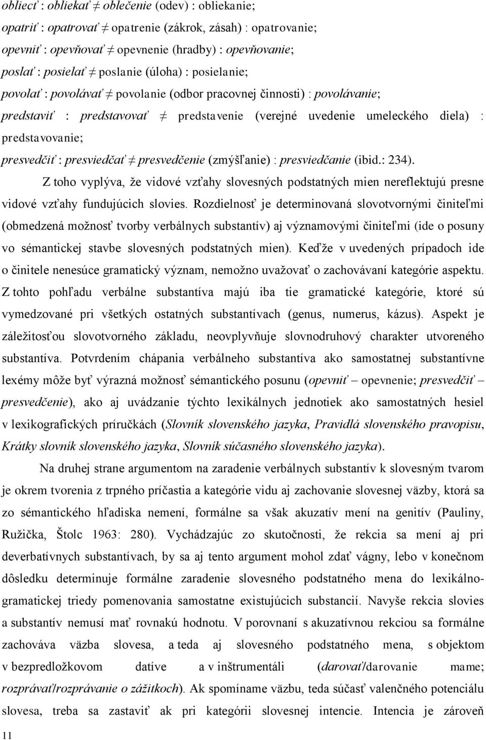 presviedčať presvedčenie (zmýšľanie) : presviedčanie (ibid.: 234). Z toho vyplýva, že vidové vzťahy slovesných podstatných mien nereflektujú presne vidové vzťahy fundujúcich slovies.