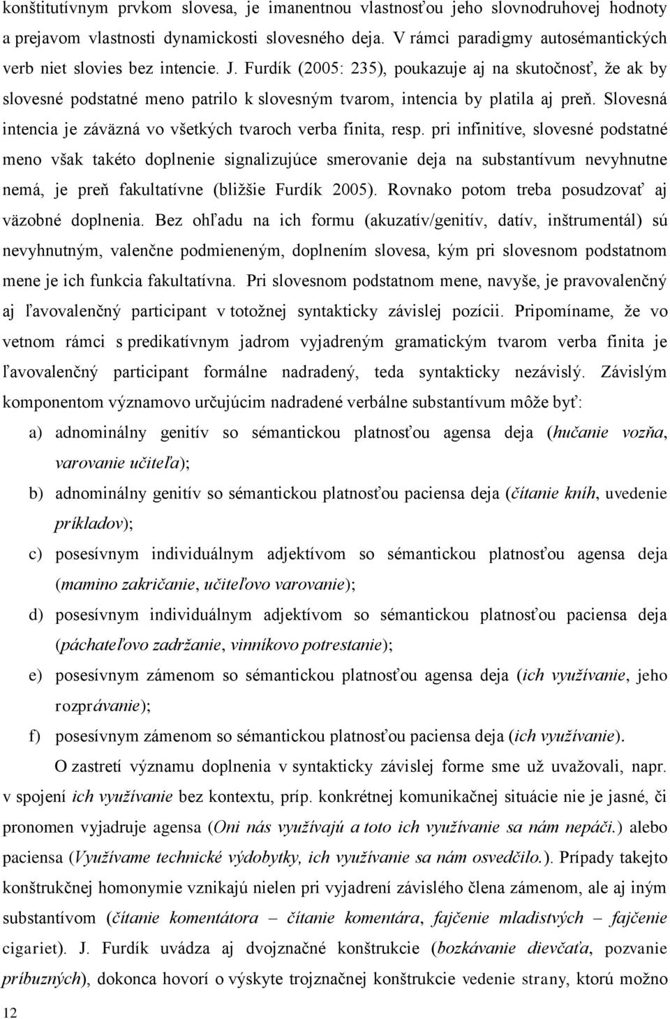 Furdík (2005: 235), poukazuje aj na skutočnosť, že ak by slovesné podstatné meno patrilo k slovesným tvarom, intencia by platila aj preň.