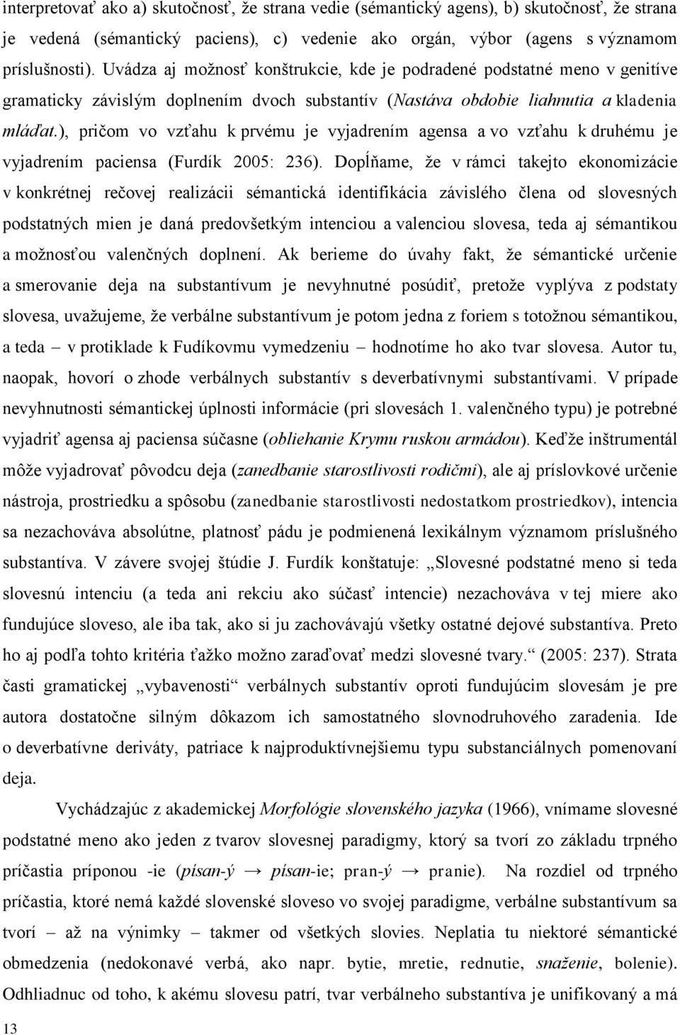 ), pričom vo vzťahu k prvému je vyjadrením agensa a vo vzťahu k druhému je vyjadrením paciensa (Furdík 2005: 236).