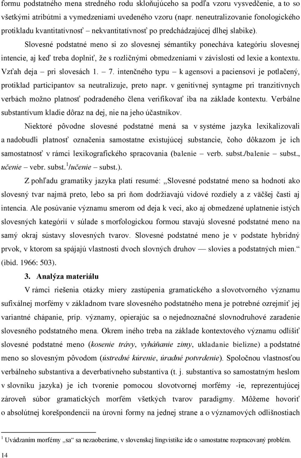 Slovesné podstatné meno si zo slovesnej sémantiky ponecháva kategóriu slovesnej intencie, aj keď treba doplniť, že s rozličnými obmedzeniami v závislosti od lexie a kontextu.