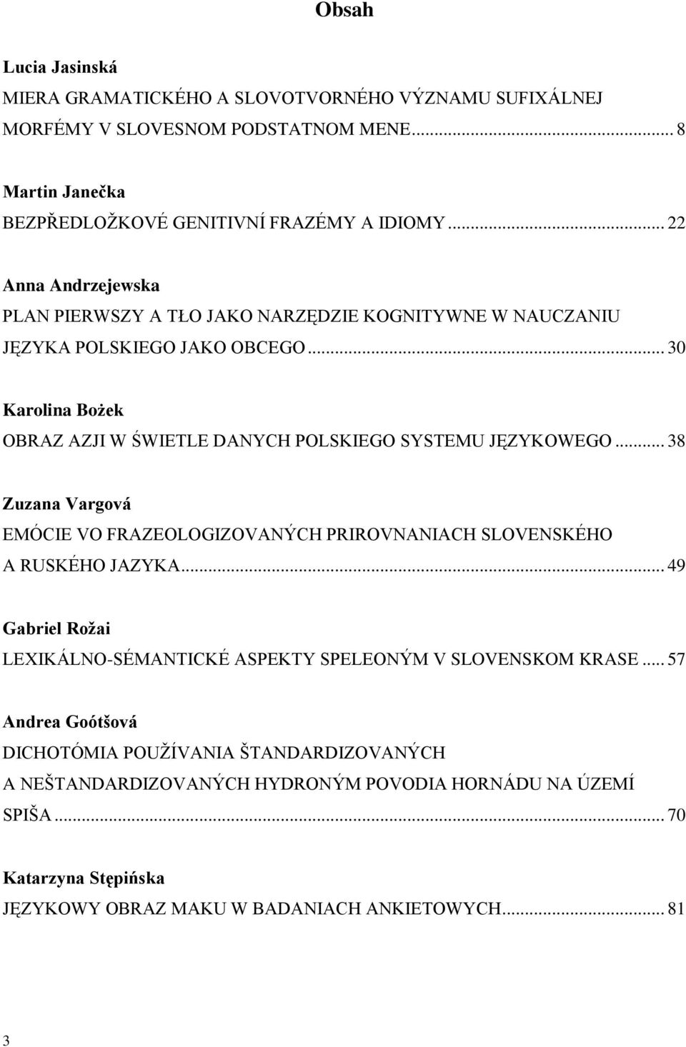 .. 30 Karolina Bożek OBRAZ AZJI W ŚWIETLE DANYCH POLSKIEGO SYSTEMU JĘZYKOWEGO... 38 Zuzana Vargová EMÓCIE VO FRAZEOLOGIZOVANÝCH PRIROVNANIACH SLOVENSKÉHO A RUSKÉHO JAZYKA.