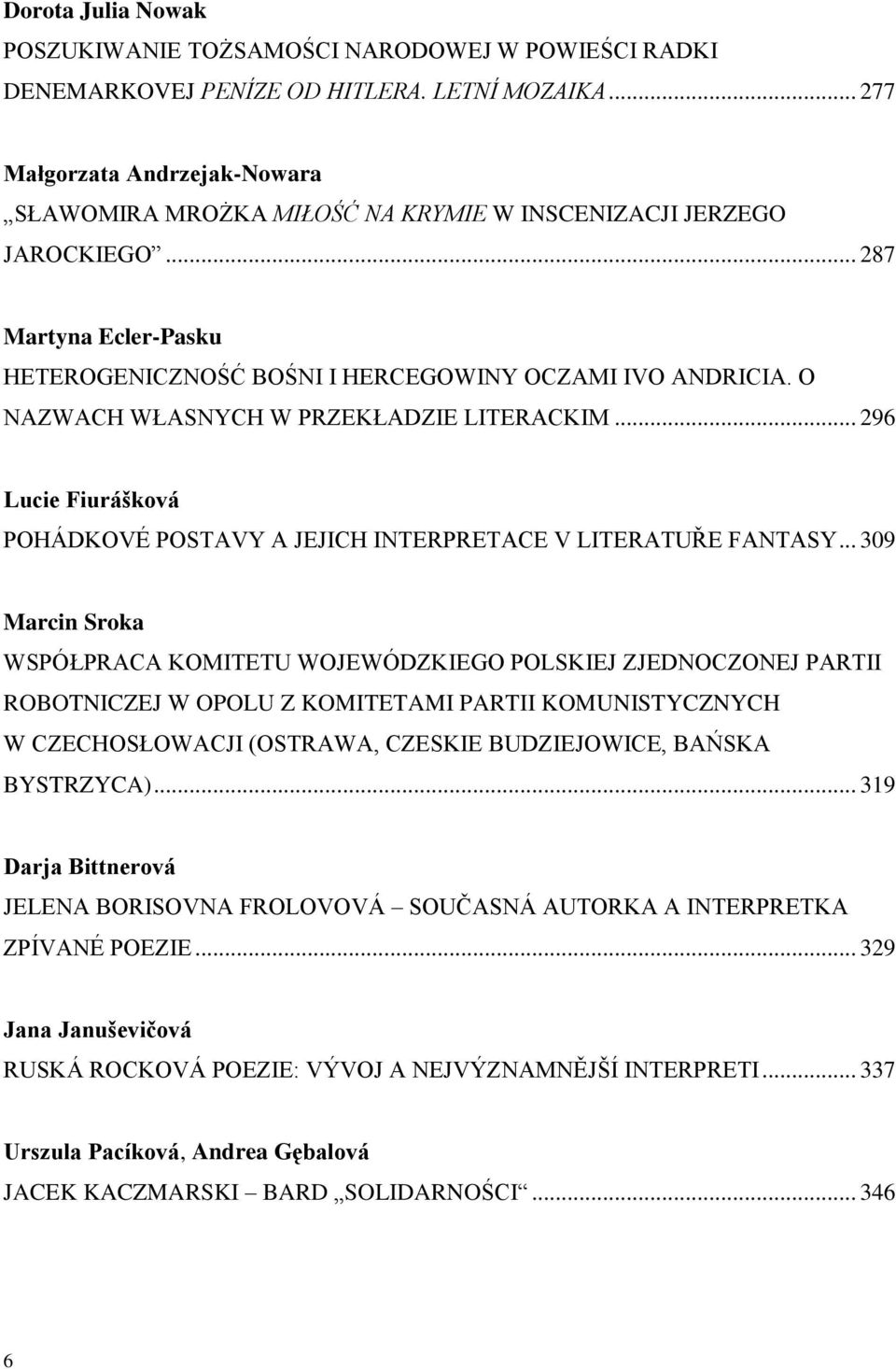 O NAZWACH WŁASNYCH W PRZEKŁADZIE LITERACKIM... 296 Lucie Fiurášková POHÁDKOVÉ POSTAVY A JEJICH INTERPRETACE V LITERATUŘE FANTASY.