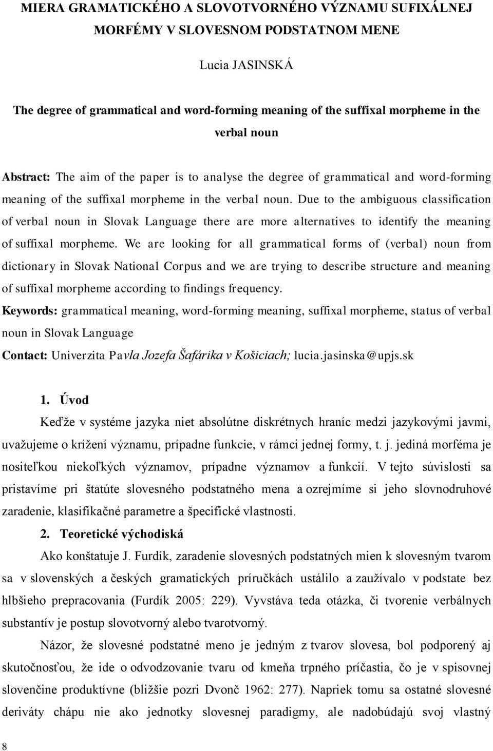 Due to the ambiguous classification of verbal noun in Slovak Language there are more alternatives to identify the meaning of suffixal morpheme.