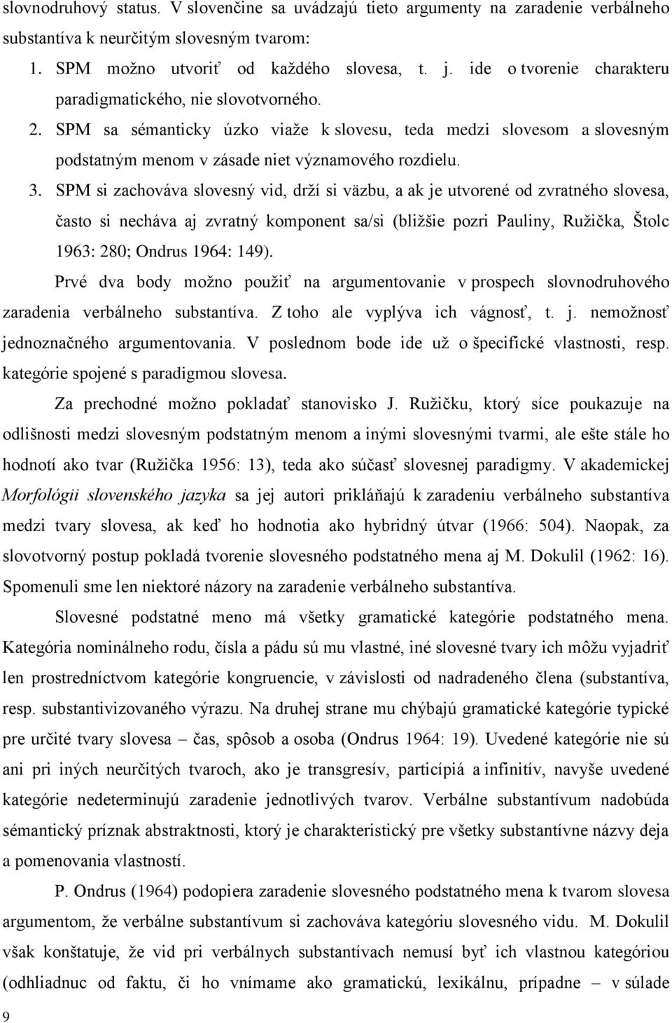 SPM si zachováva slovesný vid, drží si väzbu, a ak je utvorené od zvratného slovesa, často si necháva aj zvratný komponent sa/si (bližšie pozri Pauliny, Ružička, Štolc 1963: 280; Ondrus 1964: 149).