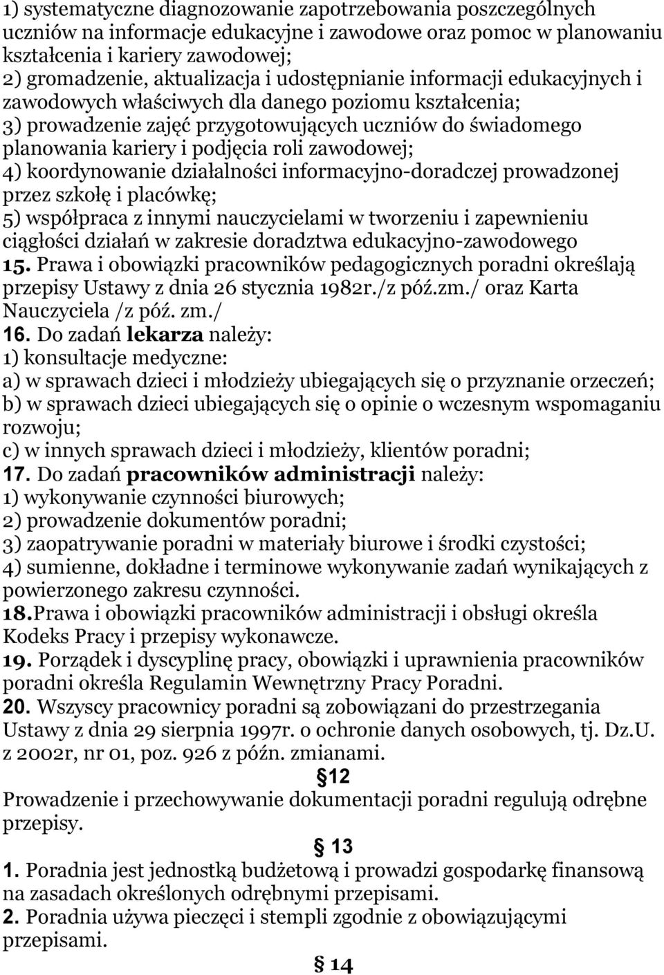 4) koordynowanie działalności informacyjno-doradczej prowadzonej przez szkołę i placówkę; 5) współpraca z innymi nauczycielami w tworzeniu i zapewnieniu ciągłości działań w zakresie doradztwa