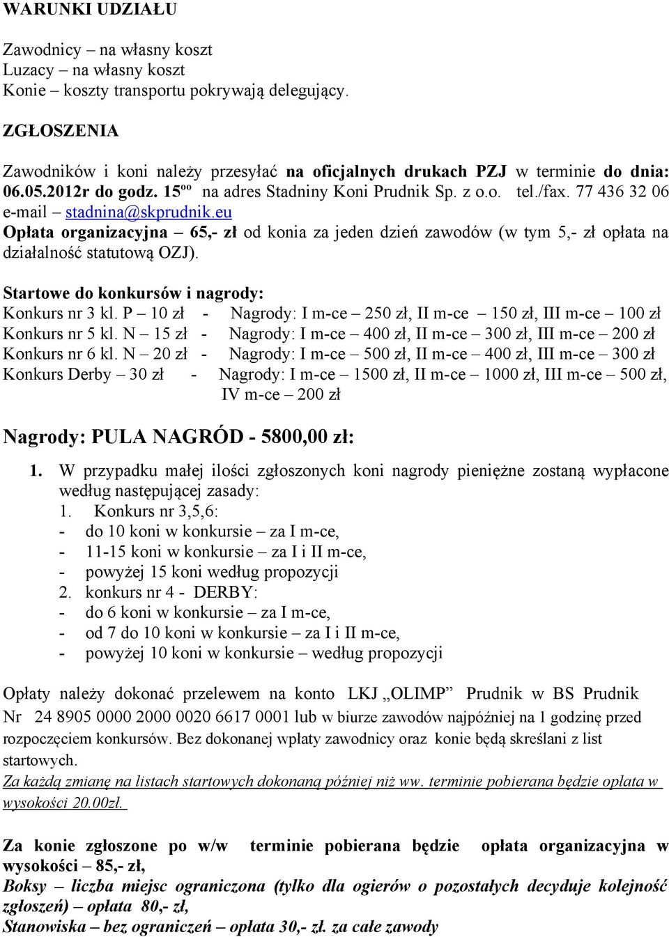 77 436 32 06 e-mail stadnina@skprudnik.eu Opłata organizacyjna 65,- zł od konia za jeden dzień zawodów (w tym 5,- zł opłata na działalność statutową OZJ).