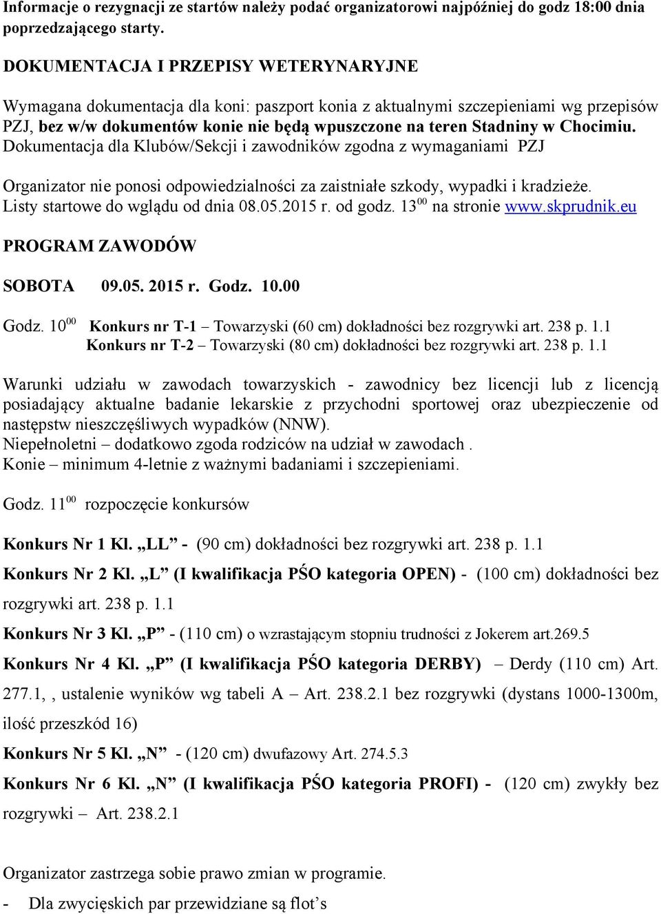 Chocimiu. Dokumentacja dla Klubów/Sekcji i zawodników zgodna z wymaganiami PZJ Organizator nie ponosi odpowiedzialności za zaistniałe szkody, wypadki i kradzieże. Listy startowe do wglądu od dnia 08.