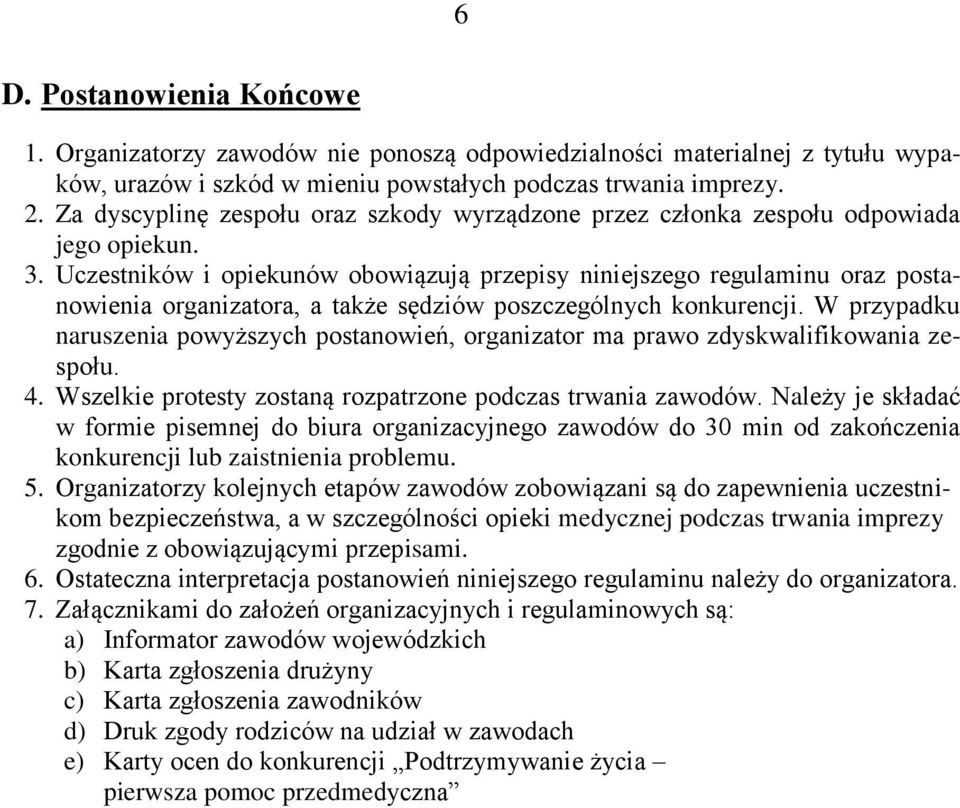 Uczestników i opiekunów obowiązują przepisy niniejszego regulaminu oraz postanowienia organizatora, a także sędziów poszczególnych konkurencji.