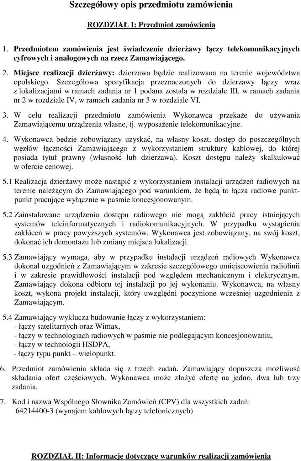 Szczegółowa specyfikacja przeznaczonych do dzierŝawy łączy wraz z lokalizacjami w ramach zadania nr 1 podana została w rozdziale III, w ramach zadania nr 2 w rozdziale IV, w ramach zadania nr 3 w