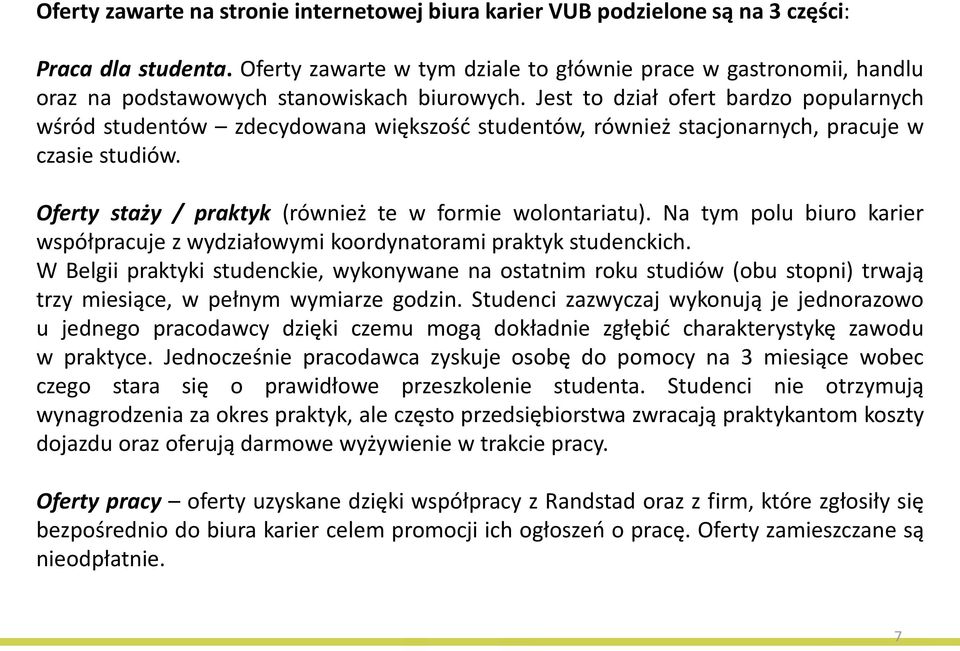 Jest to dział ofert bardzo popularnych wśród studentów zdecydowana większość studentów, również stacjonarnych, pracuje w czasie studiów. Oferty staży / praktyk (również te w formie wolontariatu).