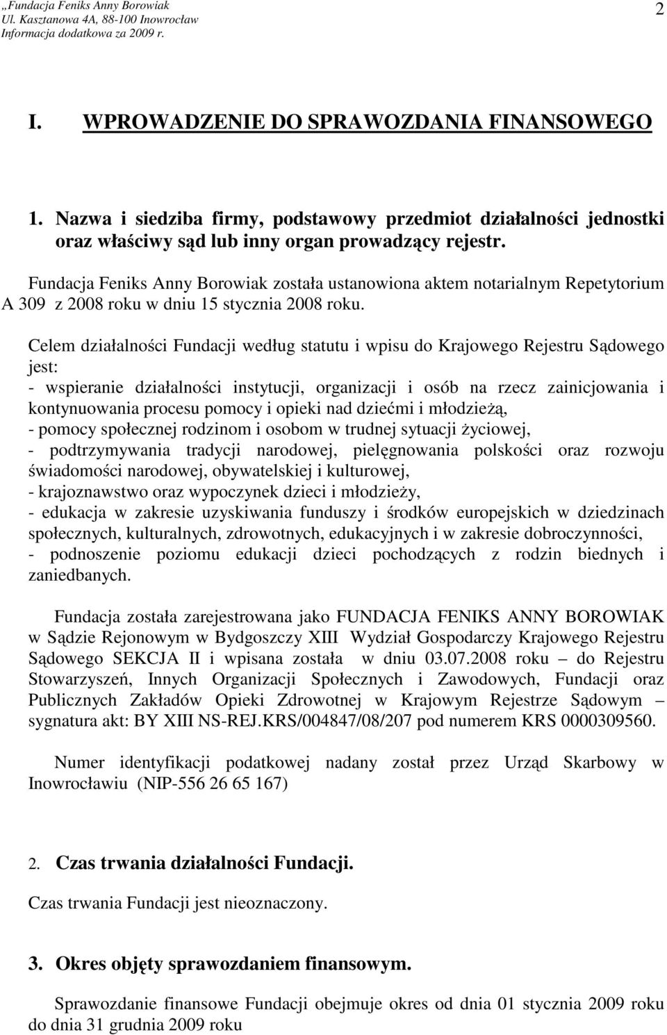 Celem działalności Fundacji według statutu i wpisu do Krajowego Rejestru Sądowego jest: - wspieranie działalności instytucji, organizacji i osób na rzecz zainicjowania i kontynuowania procesu pomocy