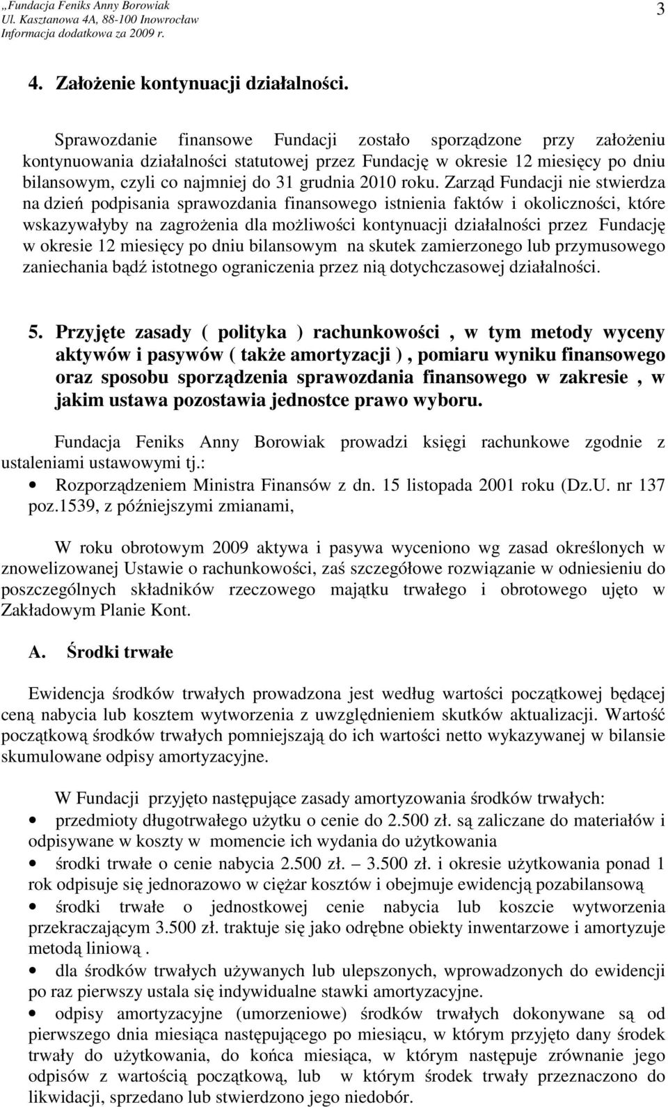 roku. Zarząd Fundacji nie stwierdza na dzień podpisania sprawozdania finansowego istnienia faktów i okoliczności, które wskazywałyby na zagrożenia dla możliwości kontynuacji działalności przez