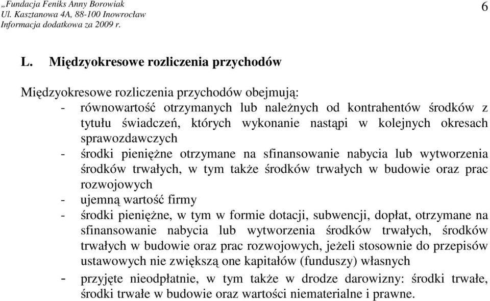 ujemną wartość firmy - środki pieniężne, w tym w formie dotacji, subwencji, dopłat, otrzymane na sfinansowanie nabycia lub wytworzenia środków trwałych, środków trwałych w budowie oraz prac