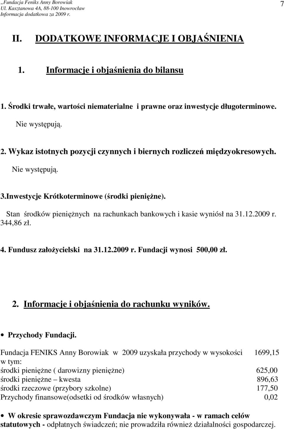 Stan środków pieniężnych na rachunkach bankowych i kasie wyniósł na 31.12.2009 r. 344,86 zł. 4. Fundusz założycielski na 31.12.2009 r. Fundacji wynosi 500,00 zł. 2.