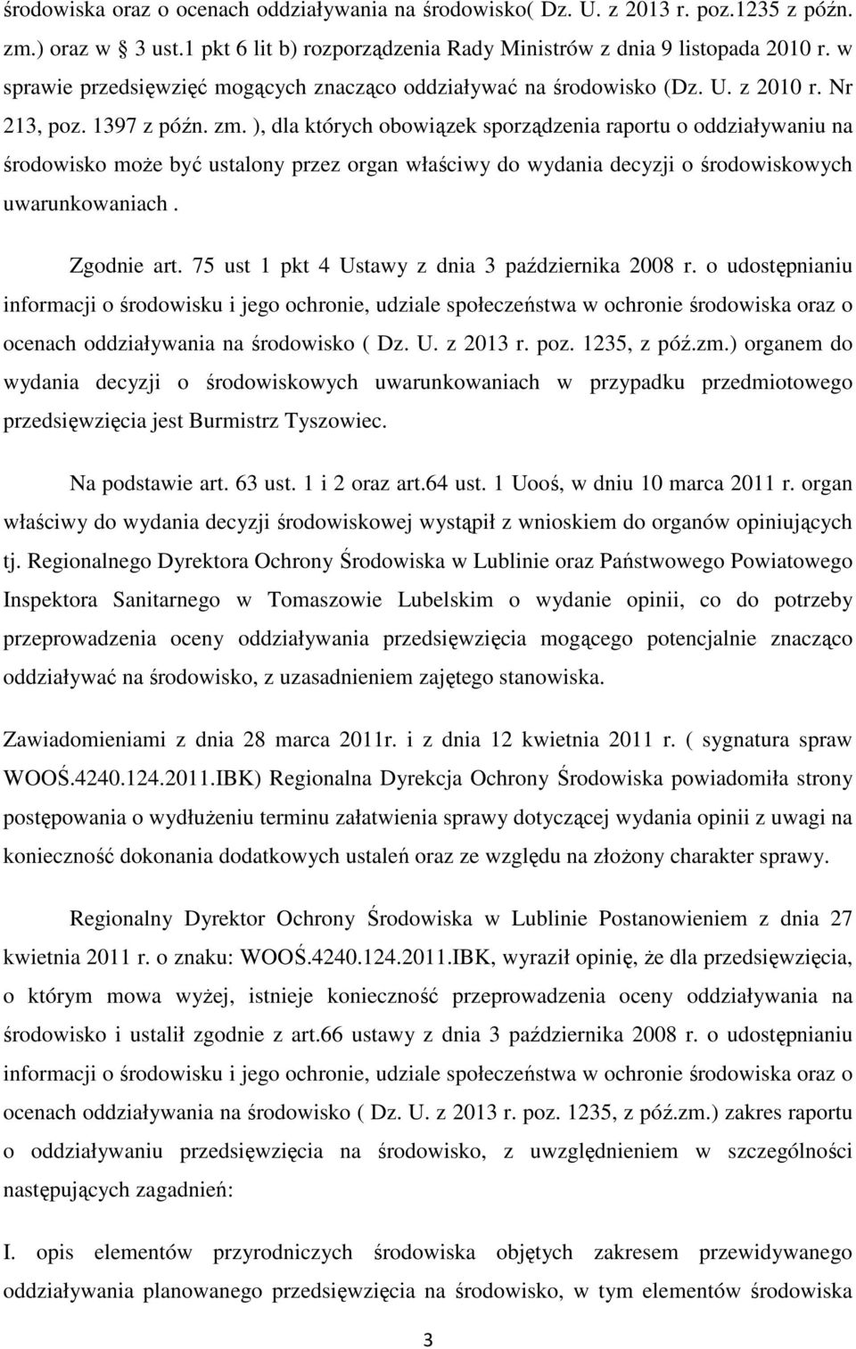 ), dla których obowiązek sporządzenia raportu o oddziaływaniu na środowisko moŝe być ustalony przez organ właściwy do wydania decyzji o środowiskowych uwarunkowaniach. Zgodnie art.