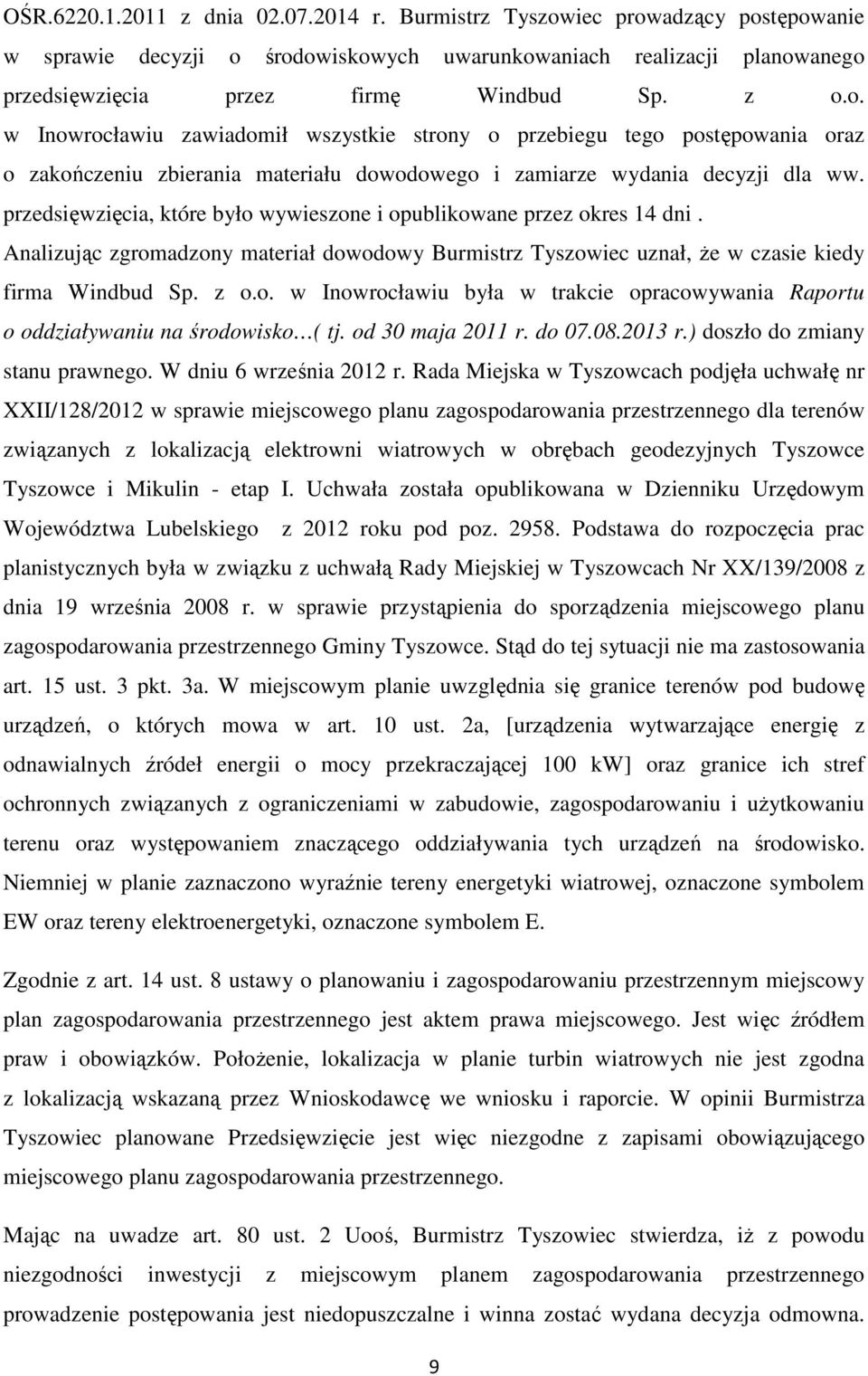 przedsięwzięcia, które było wywieszone i opublikowane przez okres 14 dni. Analizując zgromadzony materiał dowodowy Burmistrz Tyszowiec uznał, Ŝe w czasie kiedy firma Windbud Sp. z o.o. w Inowrocławiu była w trakcie opracowywania Raportu o oddziaływaniu na środowisko ( tj.