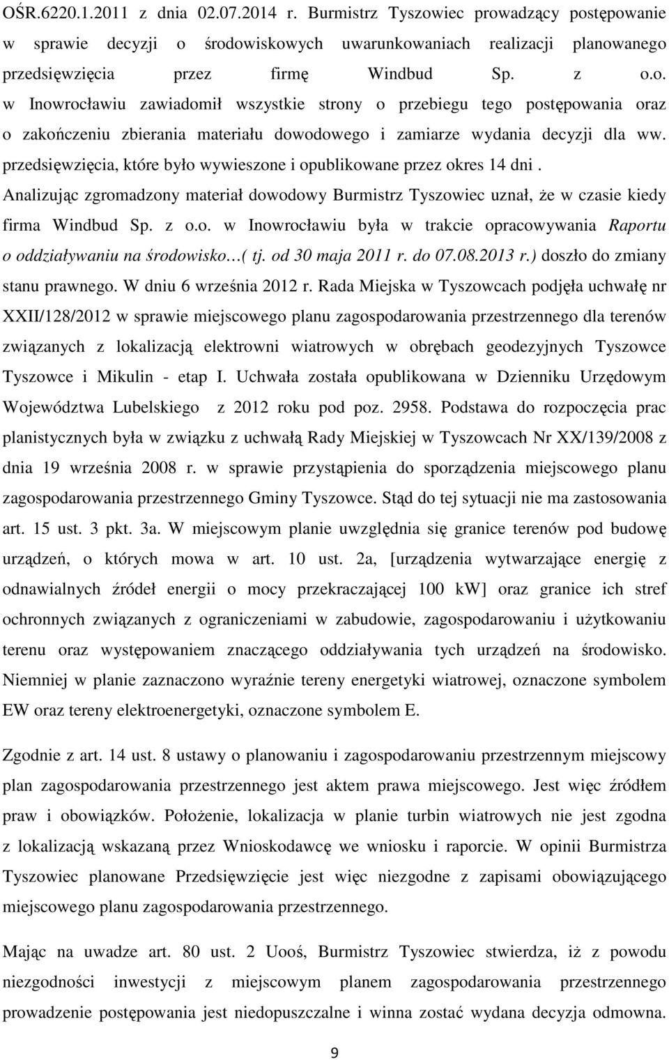 przedsięwzięcia, które było wywieszone i opublikowane przez okres 14 dni. Analizując zgromadzony materiał dowodowy Burmistrz Tyszowiec uznał, Ŝe w czasie kiedy firma Windbud Sp. z o.o. w Inowrocławiu była w trakcie opracowywania Raportu o oddziaływaniu na środowisko ( tj.