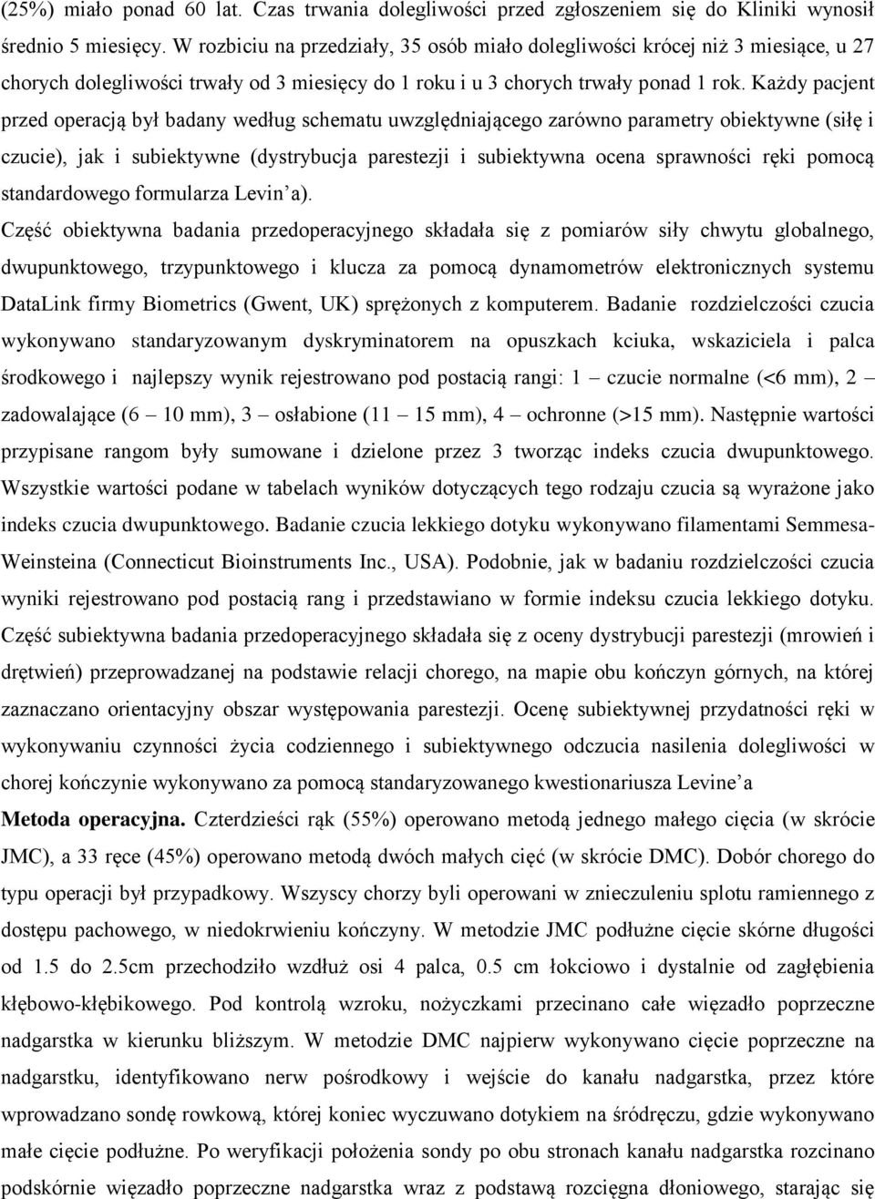 Każdy pacjent przed operacją był badany według schematu uwzględniającego zarówno parametry obiektywne (siłę i czucie), jak i subiektywne (dystrybucja parestezji i subiektywna ocena sprawności ręki