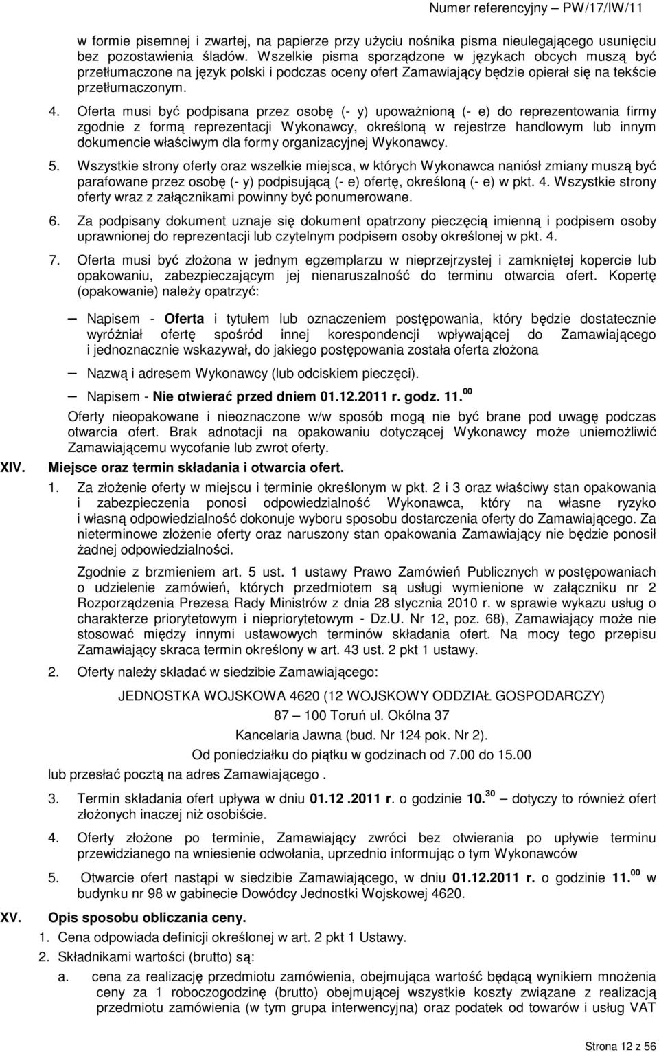 Oferta musi być podpisana przez osobę (- y) upowaŝnioną (- e) do reprezentowania firmy zgodnie z formą reprezentacji Wykonawcy, określoną w rejestrze handlowym lub innym dokumencie właściwym dla