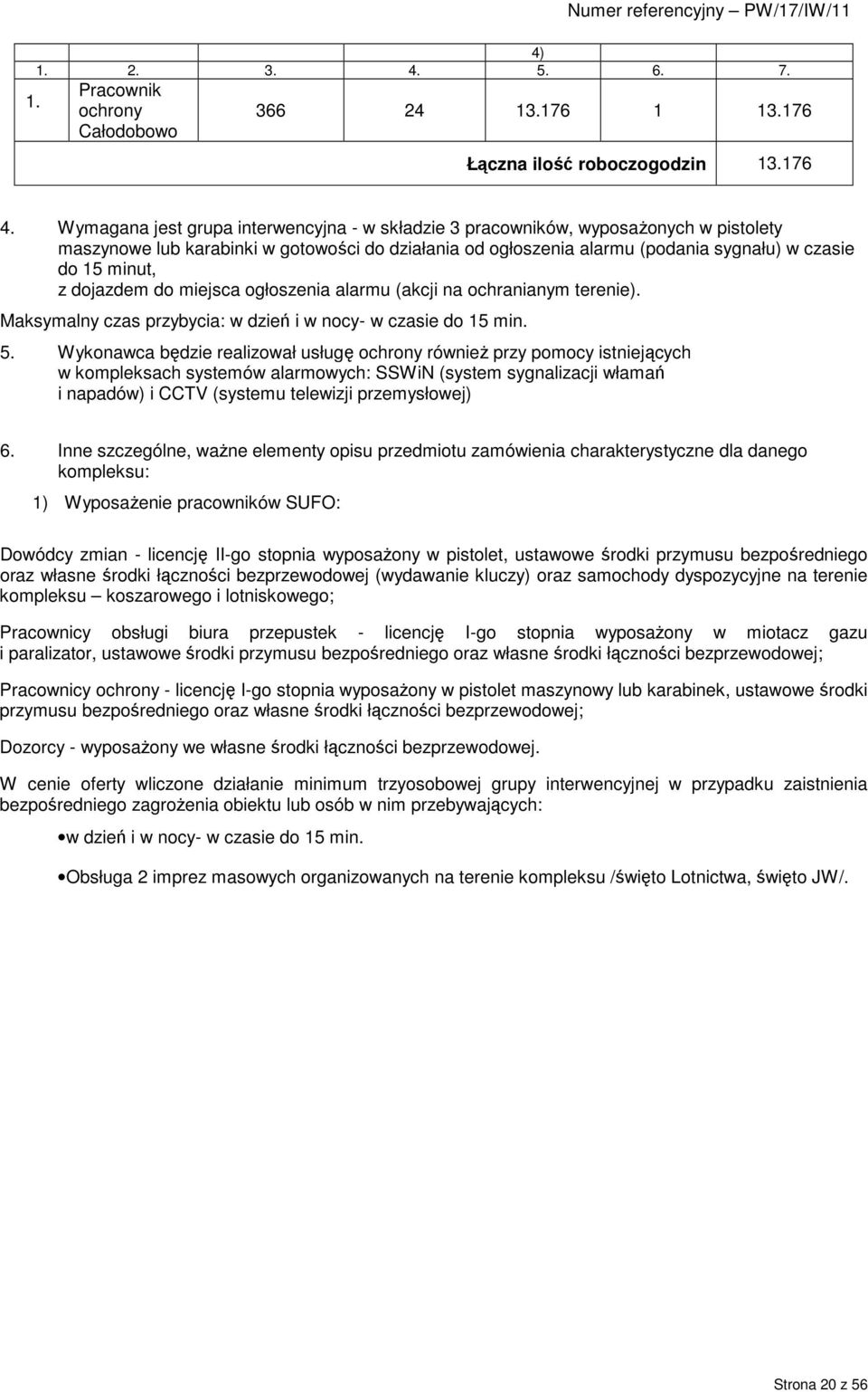 dojazdem do miejsca ogłoszenia alarmu (akcji na ochranianym terenie). Maksymalny czas przybycia: w dzień i w nocy - w czasie do 15 min. 5.