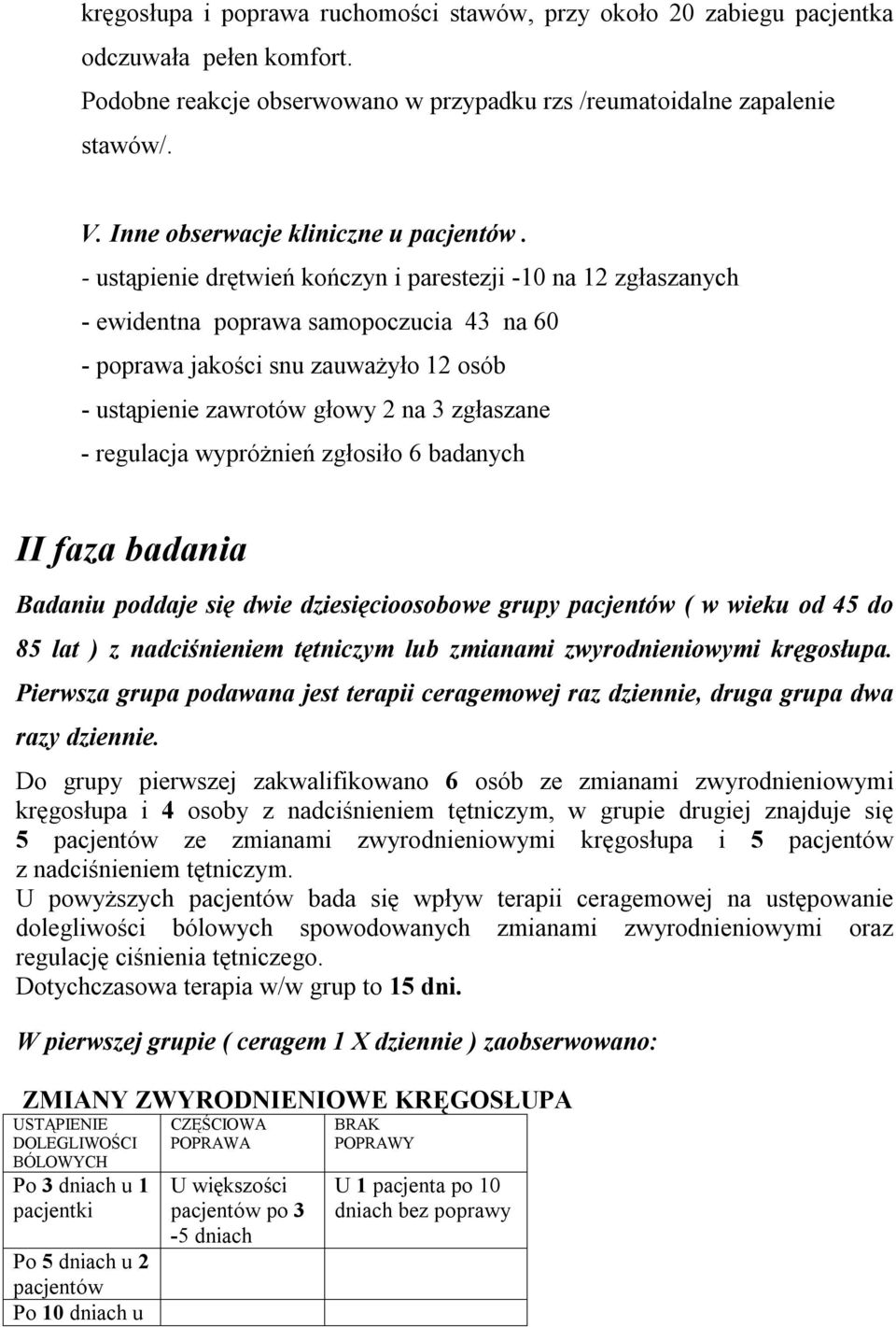 - ustąpienie drętwień kończyn i parestezji -10 na 12 zgłaszanych - ewidentna poprawa samopoczucia 43 na 60 - poprawa jakości snu zauważyło 12 osób - ustąpienie zawrotów głowy 2 na 3 zgłaszane -