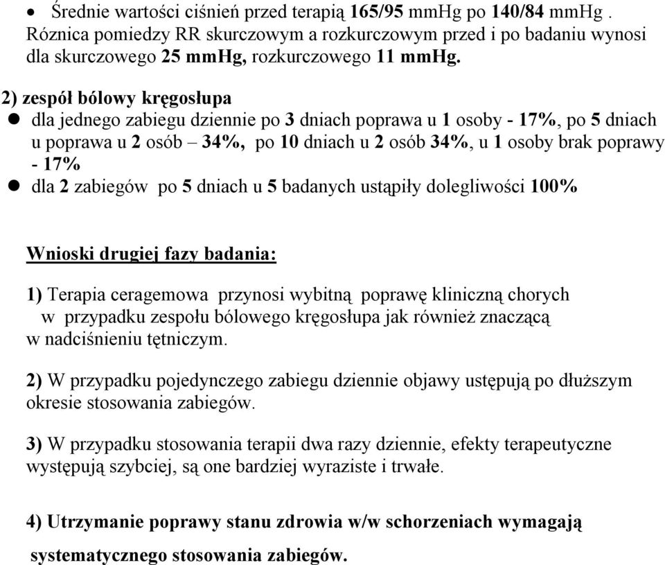 ustąpiły dolegliwości 100% Wnioski drugiej fazy badania: 1) Terapia ceragemowa przynosi wybitną poprawę kliniczną chorych w przypadku zespołu bólowego kręgosłupa jak również znaczącą w nadciśnieniu