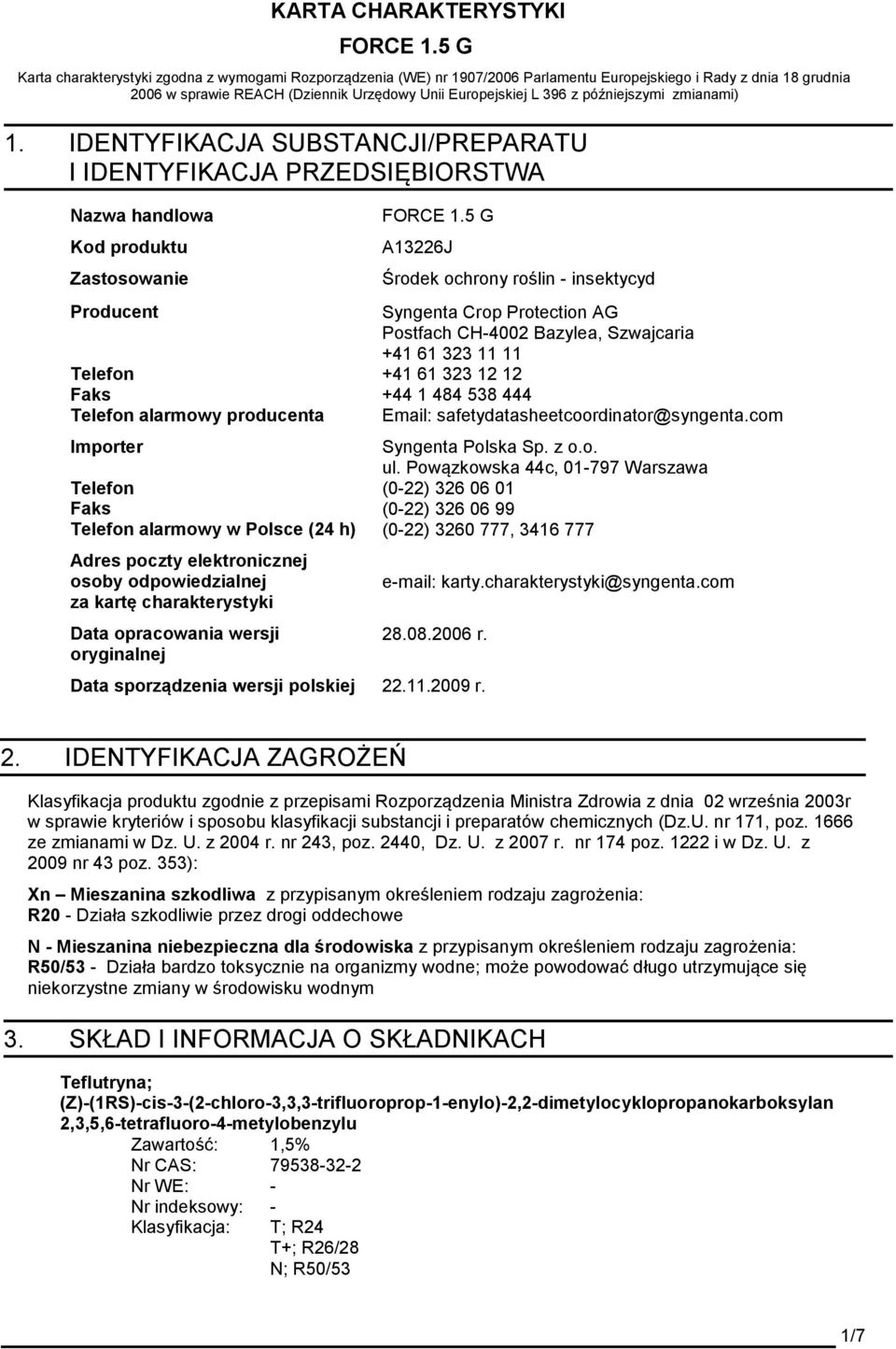 IDENTYFIKACJA SUBSTANCJI/PREPARATU I IDENTYFIKACJA PRZEDSIĘBIORSTWA Nazwa handlowa Kod produktu Zastosowanie Producent Telefon Faks Telefon alarmowy producenta Importer Telefon Faks Telefon alarmowy