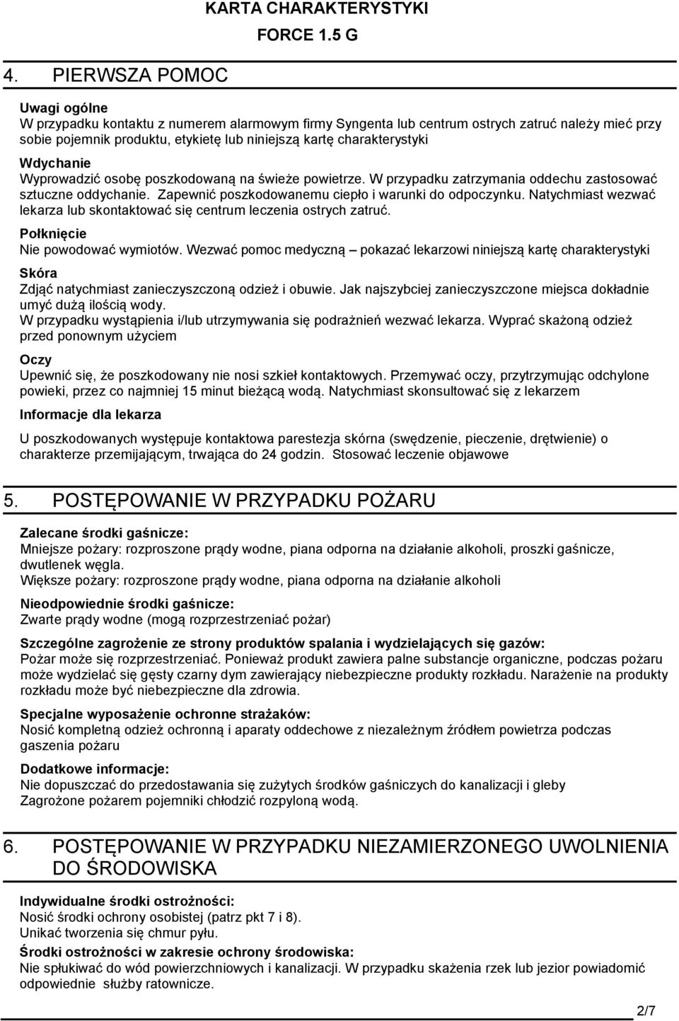Zapewnić poszkodowanemu ciepło i warunki do odpoczynku. Natychmiast wezwać lekarza lub skontaktować się centrum leczenia ostrych zatruć. Połknięcie Nie powodować wymiotów.