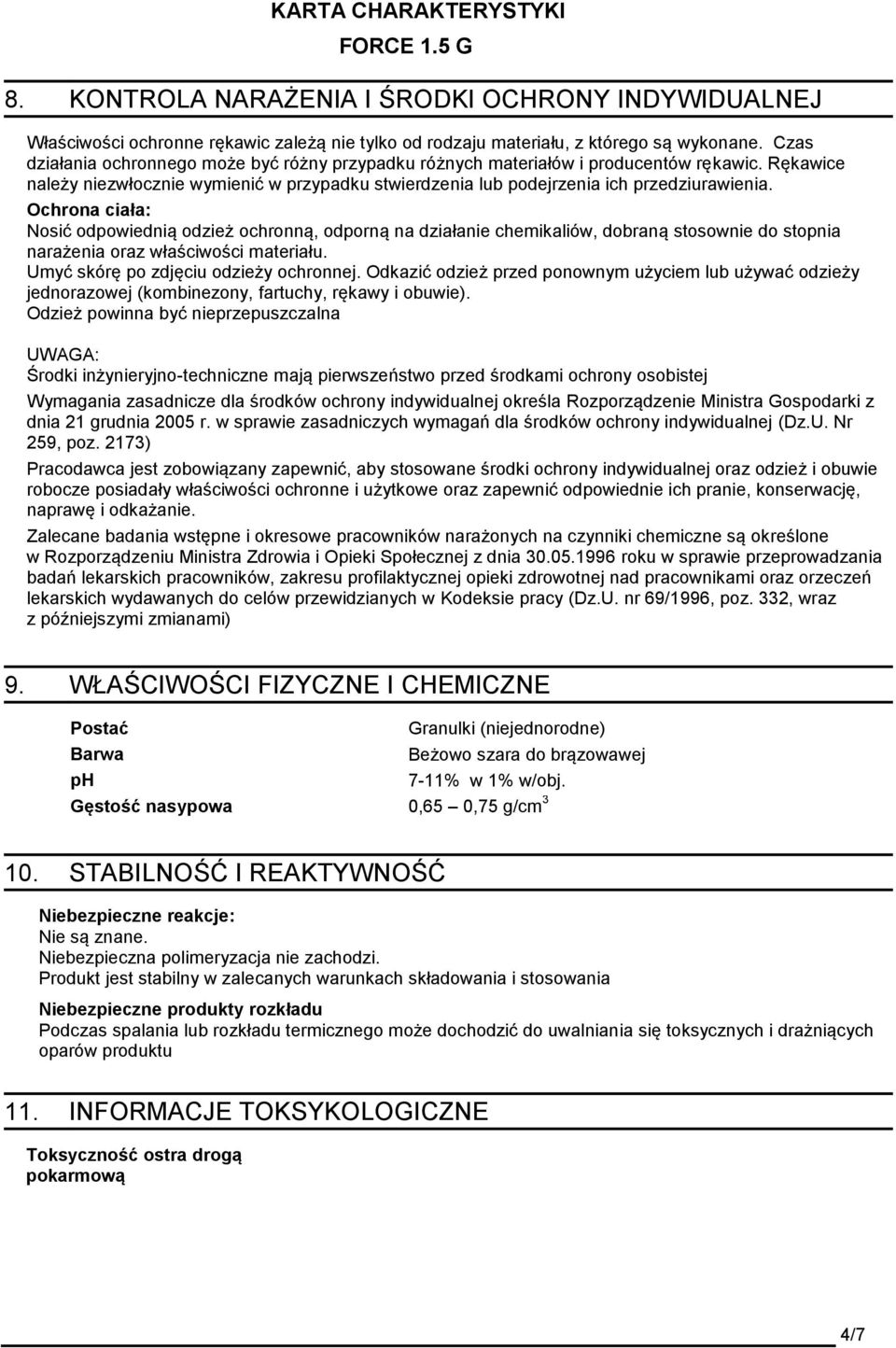 Ochrona ciała: Nosić odpowiednią odzież ochronną, odporną na działanie chemikaliów, dobraną stosownie do stopnia narażenia oraz właściwości materiału. Umyć skórę po zdjęciu odzieży ochronnej.