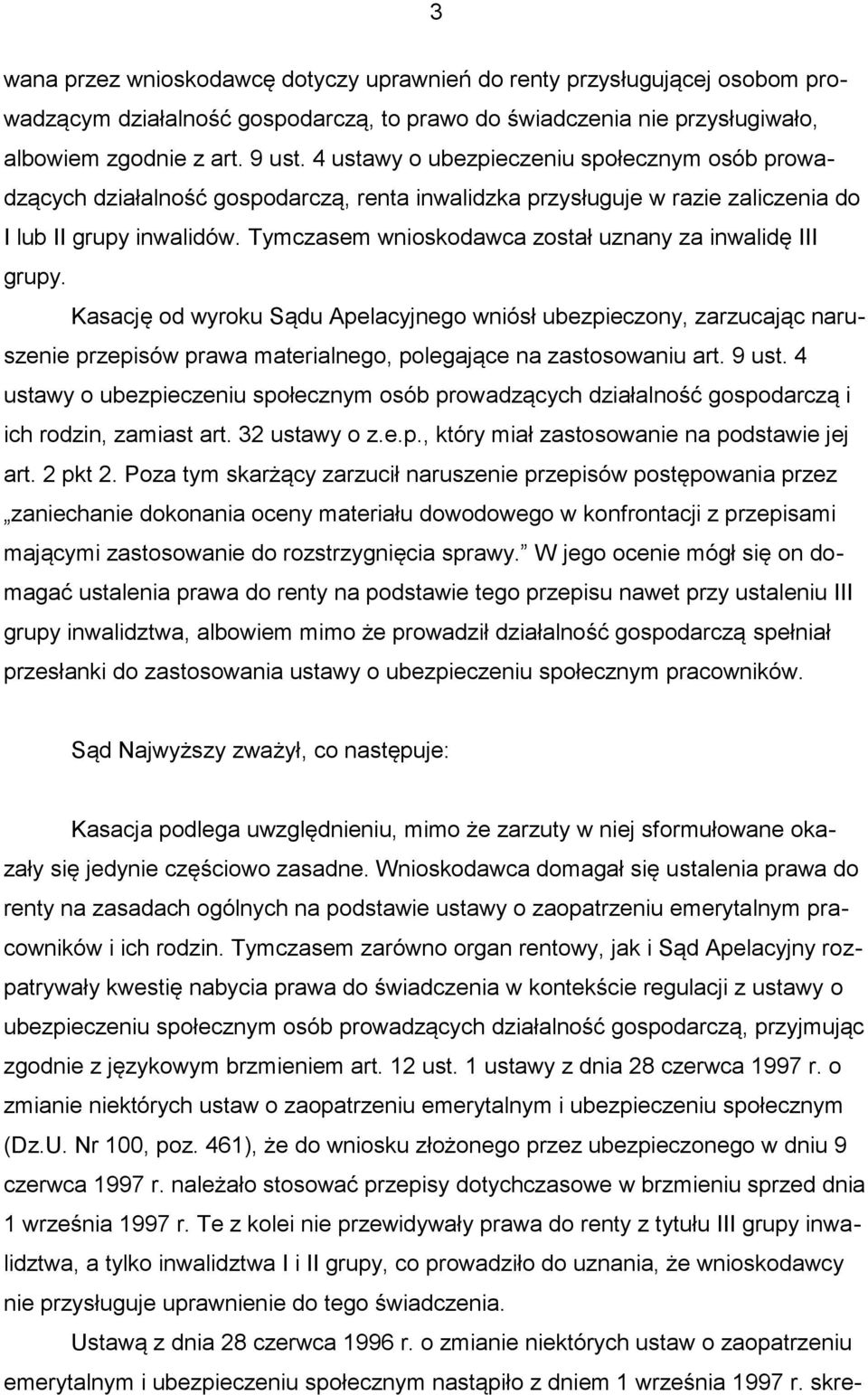 Tymczasem wnioskodawca został uznany za inwalidę III grupy. Kasację od wyroku Sądu Apelacyjnego wniósł ubezpieczony, zarzucając naruszenie przepisów prawa materialnego, polegające na zastosowaniu art.