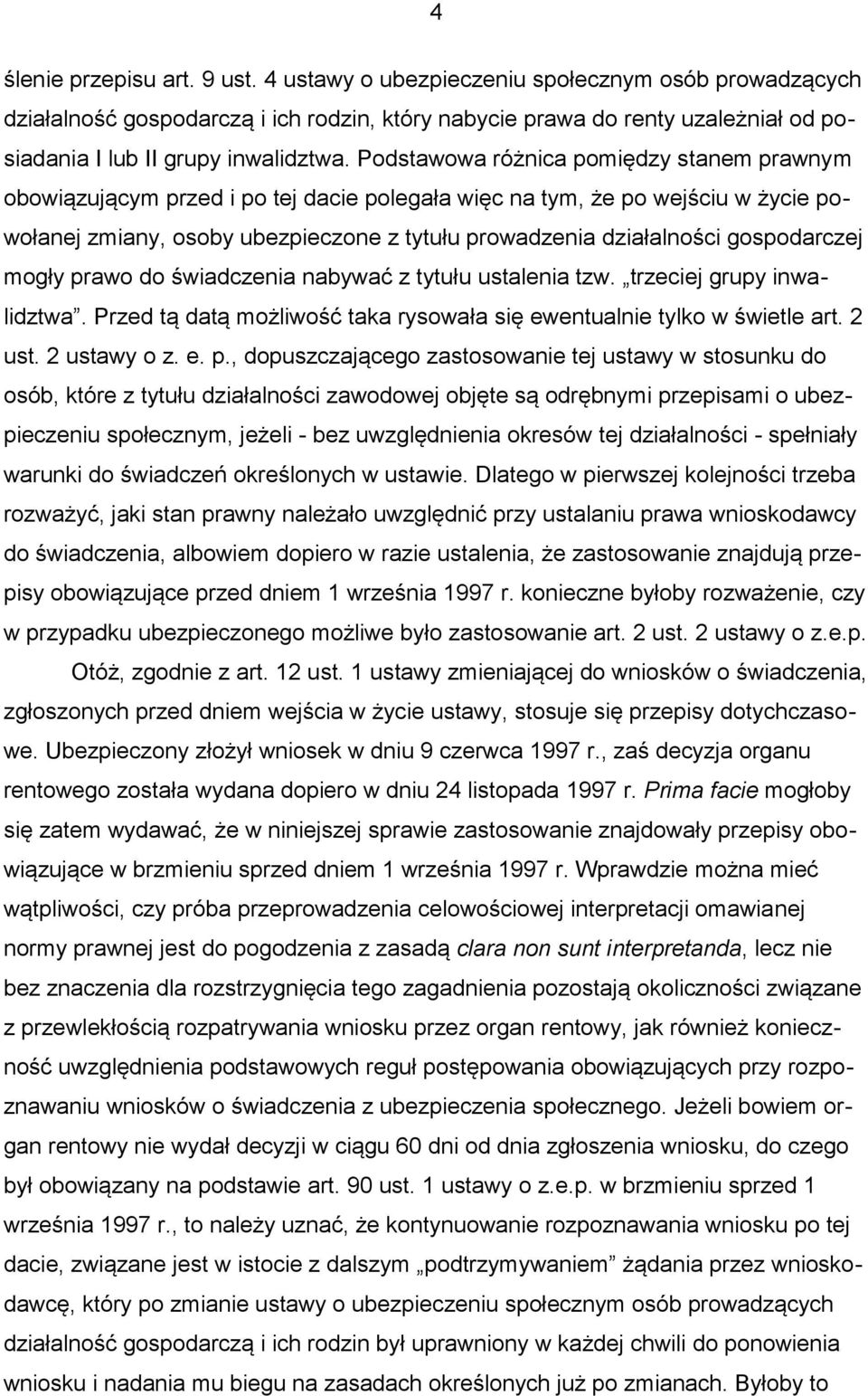 Podstawowa różnica pomiędzy stanem prawnym obowiązującym przed i po tej dacie polegała więc na tym, że po wejściu w życie powołanej zmiany, osoby ubezpieczone z tytułu prowadzenia działalności