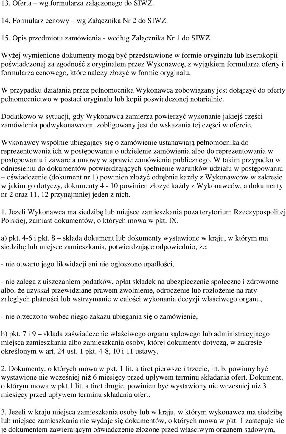 naleŝy złoŝyć w formie oryginału. W przypadku działania przez pełnomocnika Wykonawca zobowiązany jest dołączyć do oferty pełnomocnictwo w postaci oryginału lub kopii poświadczonej notarialnie.