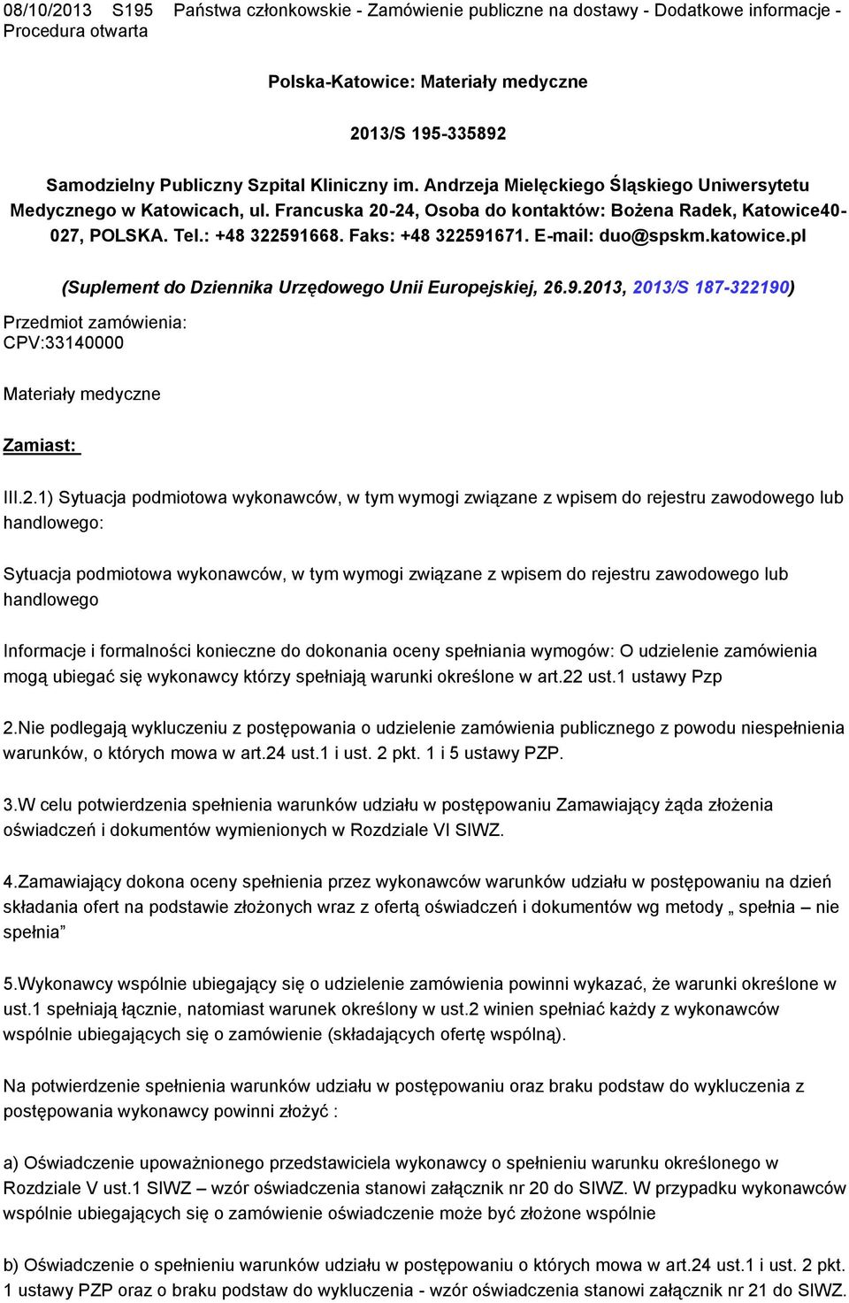 Faks: +48 322591671. E-mail: duo@spskm.katowice.pl (Suplement do Dziennika Urzędowego Unii Europejskiej, 26.9.2013, 2013/S 187-322190) Przedmiot zamówienia: CPV:33140000 Materiały medyczne Zamiast: III.