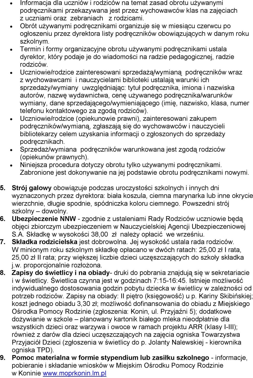 Termin i formy organizacyjne obrotu używanymi podręcznikami ustala dyrektor, który podaje je do wiadomości na radzie pedagogicznej, radzie rodziców.