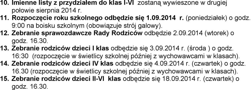 Zebranie rodziców dzieci I klas odbędzie się 3.09.2014 r. (środa ) o godz. 16:30 (rozpoczęcie w świetlicy szkolnej później z wychowawcami w klasach). 14.