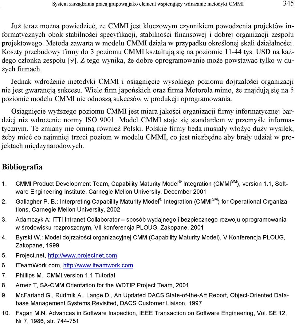 Koszty przebudowy firmy do 3 poziomu CMMI kształtują się na poziomie 11-44 tys. USD na każdego członka zespołu [9]. Z tego wynika, że dobre oprogramowanie może powstawać tylko w dużych firmach.
