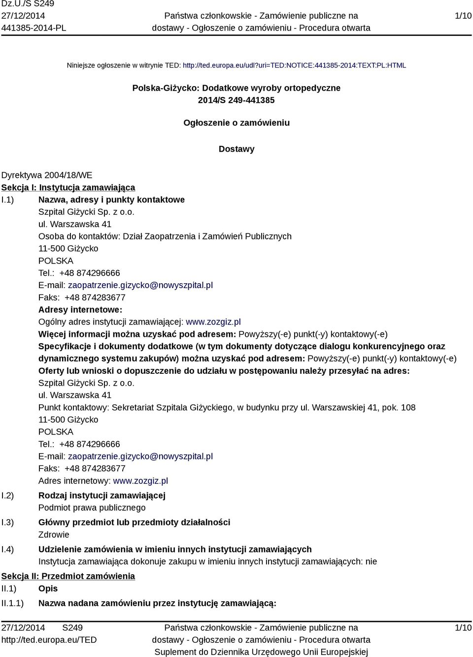 1) Nazwa, adresy i punkty kontaktowe Szpital Giżycki Sp. z o.o. ul. Warszawska 41 Osoba do kontaktów: Dział Zaopatrzenia i Zamówień Publicznych 11-500 Giżycko POLSKA Tel.