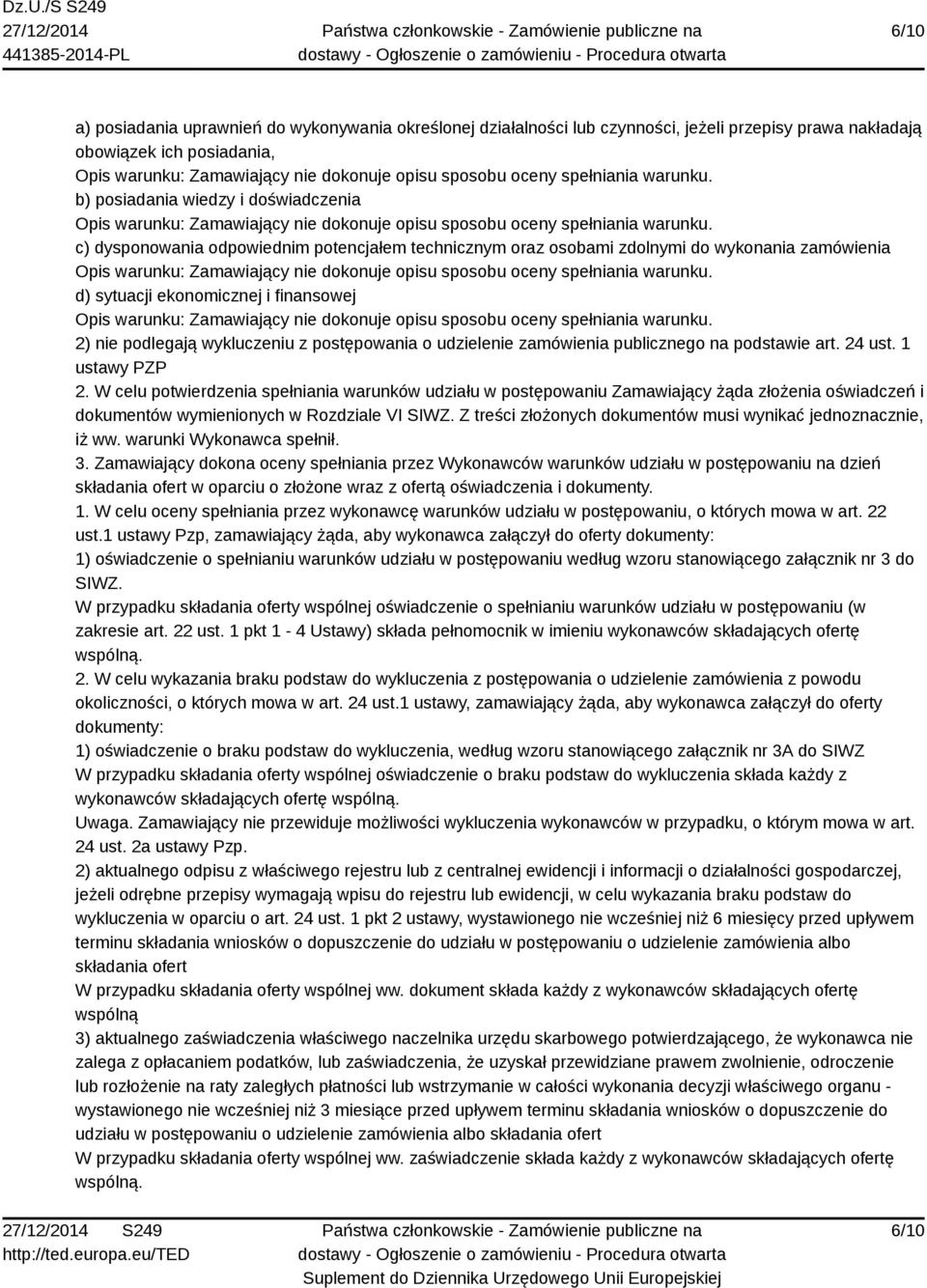 c) dysponowania odpowiednim potencjałem technicznym oraz osobami zdolnymi do wykonania zamówienia Opis warunku: Zamawiający nie dokonuje opisu sposobu oceny spełniania warunku.