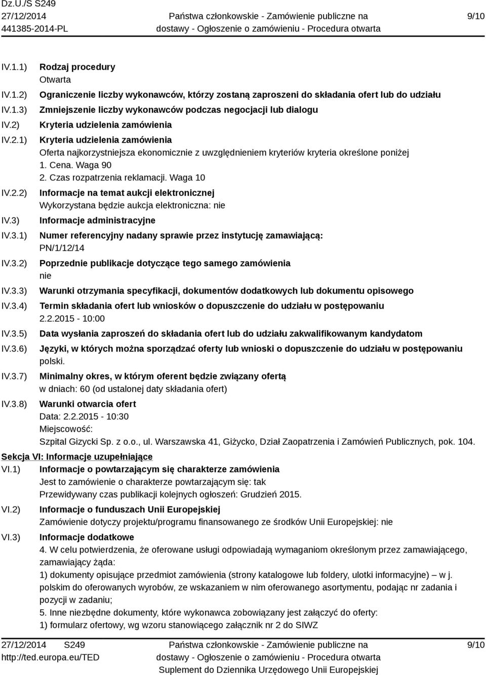 IV.3.1) IV.3.2) IV.3.3) IV.3.4) IV.3.5) IV.3.6) IV.3.7) IV.3.8) Rodzaj procedury Otwarta Ograniczenie liczby wykonawców, którzy zostaną zaproszeni do składania ofert lub do udziału Zmniejszenie