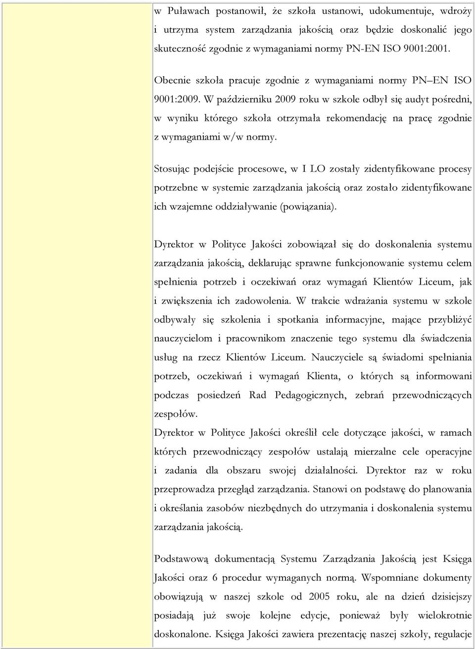 W październiku 2009 roku w szkole odbył się audyt pośredni, w wyniku którego szkoła otrzymała rekomendację na pracę zgodnie z wymaganiami w/w normy.