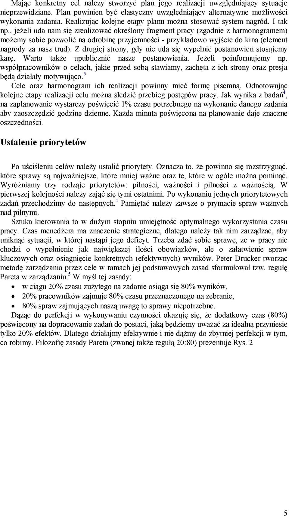 , jeeli uda nam si zrealizowa okrelony fragment pracy (zgodnie z harmonogramem) moemy sobie pozwoli na odrobin przyjemnoci - przykadowo wyjcie do kina (element nagrody za nasz trud).