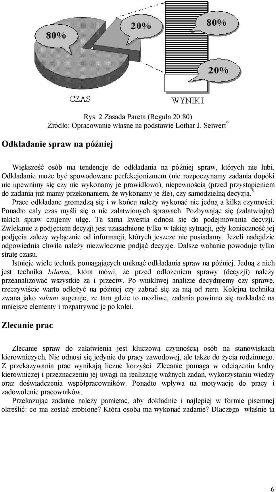 wykonamy je?le), czy samodzieln$ decyzj$. 5 Prace odkadane gromadz$ si i w ko#cu naley wykona nie jedn$ a kilka czynnoci. Ponadto cay czas myli si o nie zaatwionych sprawach.