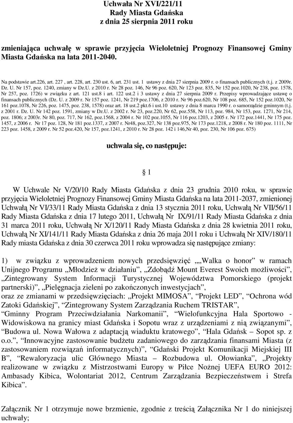 Nr 28 poz. 146, Nr 96 poz. 620, Nr 123 poz. 835, Nr 152 poz.1020, Nr 238, poz. 1578, Nr 257, poz. 1726) w związku z art. 121 ust.8 i art. 122 ust.2 i 3 ustawy z dnia 27 sierpnia 2009 r.
