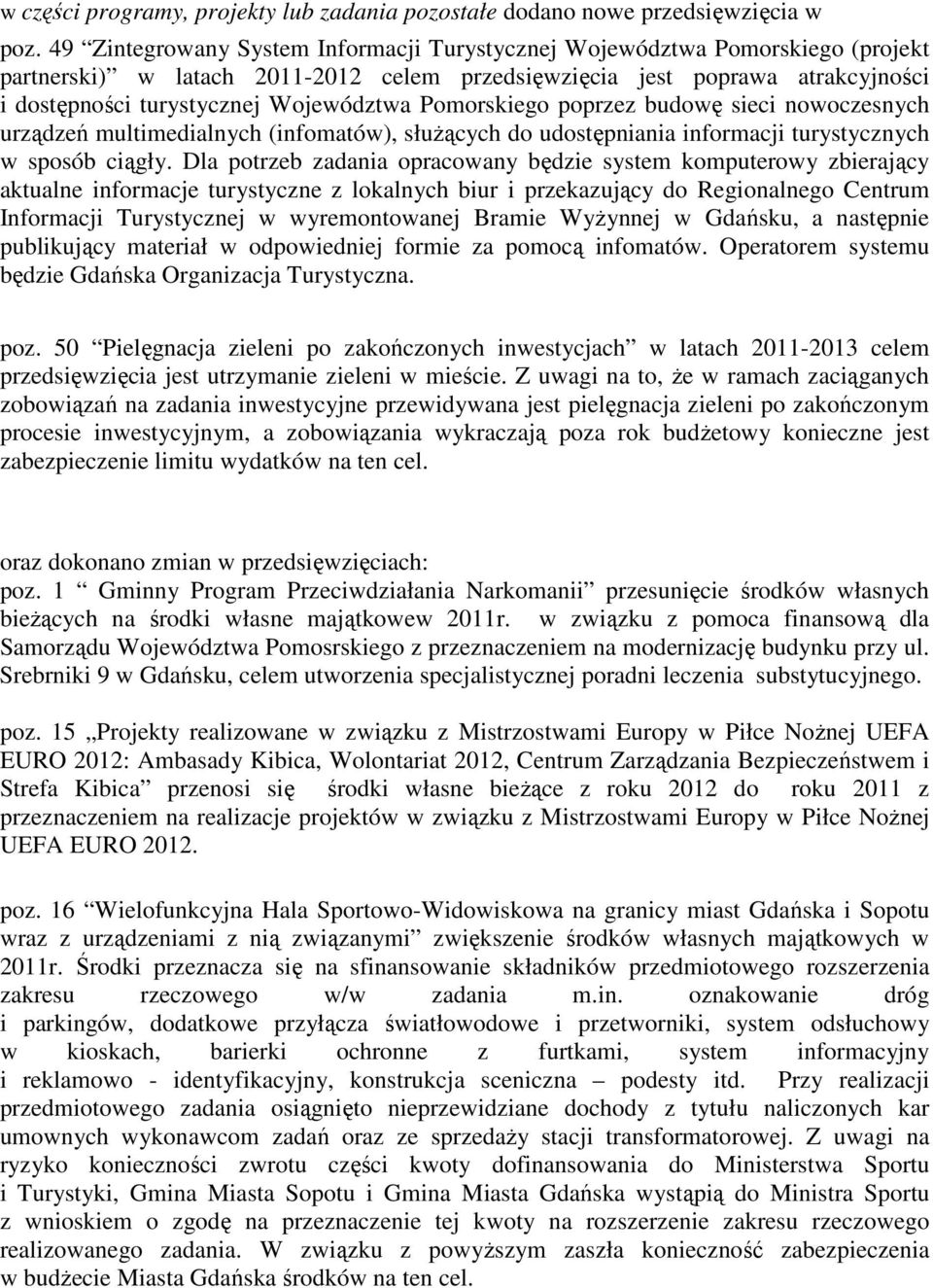 Pomorskiego poprzez budowę sieci nowoczesnych urządzeń multimedialnych (infomatów), słuŝących do udostępniania informacji turystycznych w sposób ciągły.