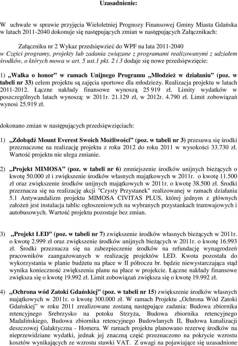 2 i 3 dodaje się nowe przedsięwzięcie: 1) Walka o honor w ramach Unijnego Programu MłodzieŜ w działaniu (poz. w tabeli nr 33) celem projektu są zajęcia sportowe dla młodzieŝy.