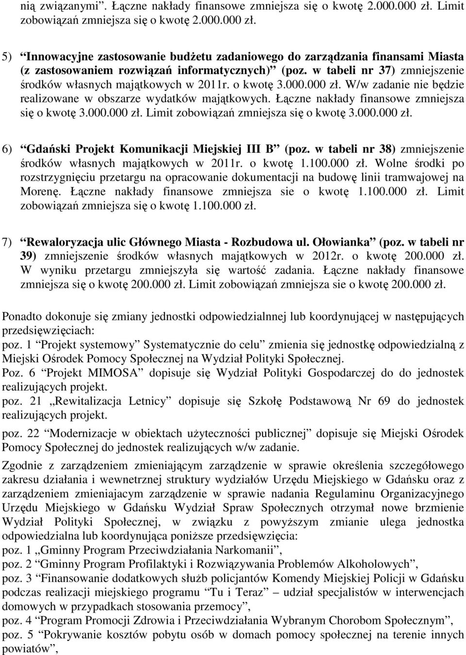 w tabeli nr 37) zmniejszenie środków własnych majątkowych w 2011r. o kwotę 3.000.000 zł. W/w zadanie nie będzie realizowane w obszarze wydatków majątkowych.