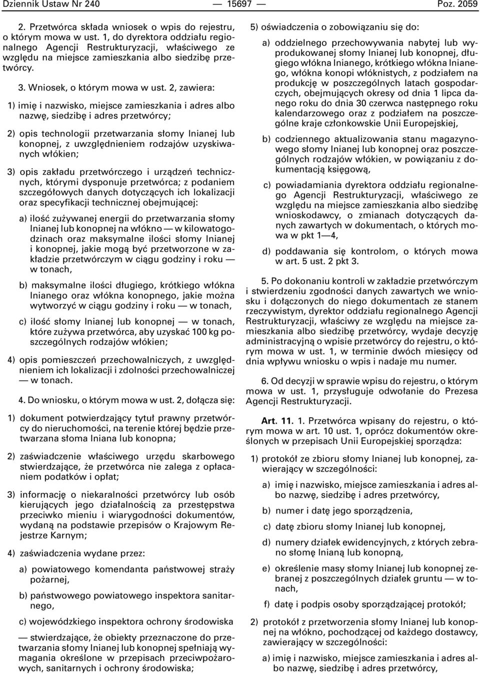 2, zawiera: 1) imi i nazwisko, miejsce zamieszkania i adres albo nazw, siedzib i adres przetwórcy; 2) opis technologii przetwarzania s omy lnianej lub konopnej, z uwzgl dnieniem rodzajów uzyskiwanych