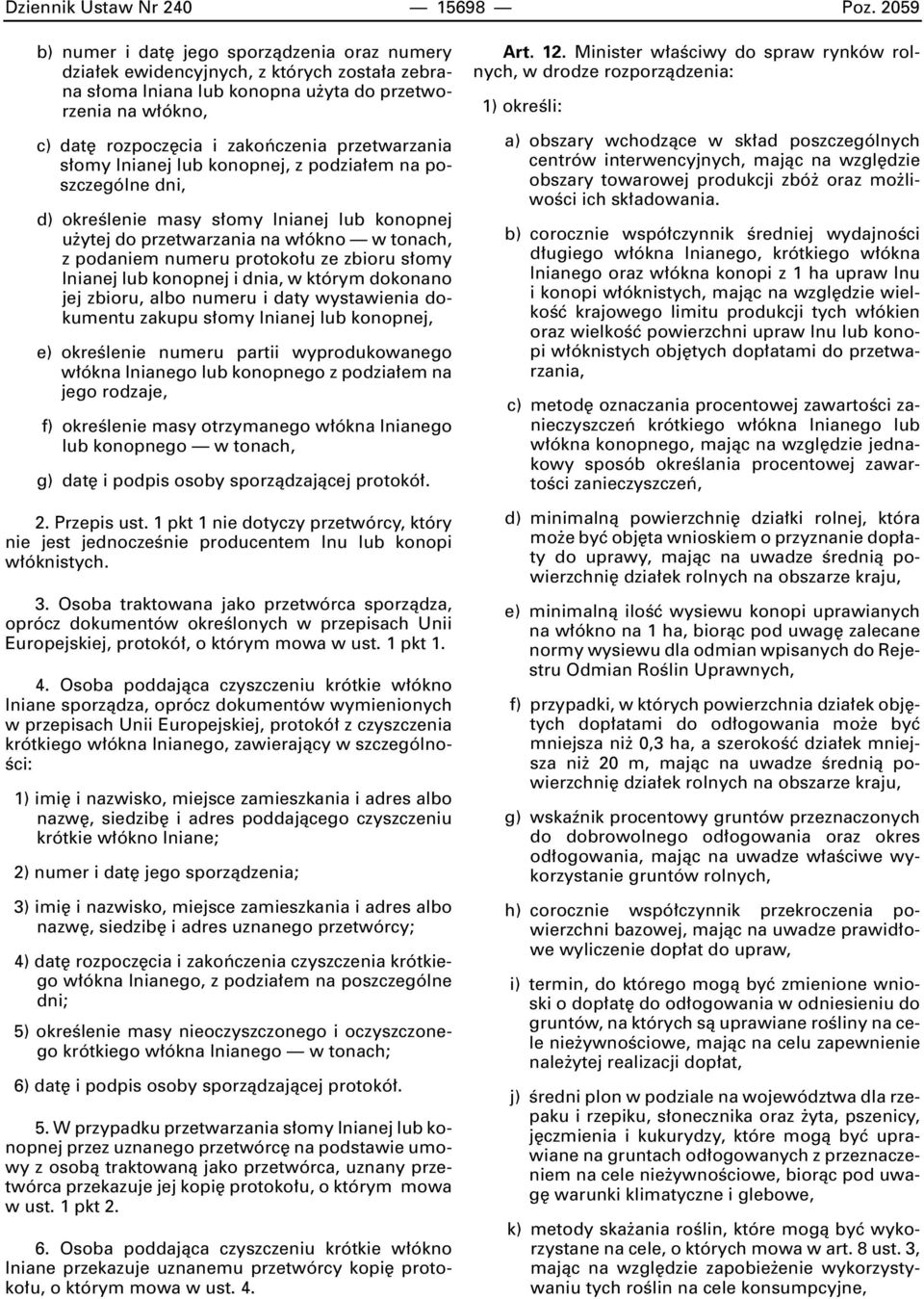 przetwarzania s omy lnianej lub konopnej, z podzia em na poszczególne dni, d) okreêlenie masy s omy lnianej lub konopnej u ytej do przetwarzania na w ókno w tonach, z podaniem numeru protoko u ze