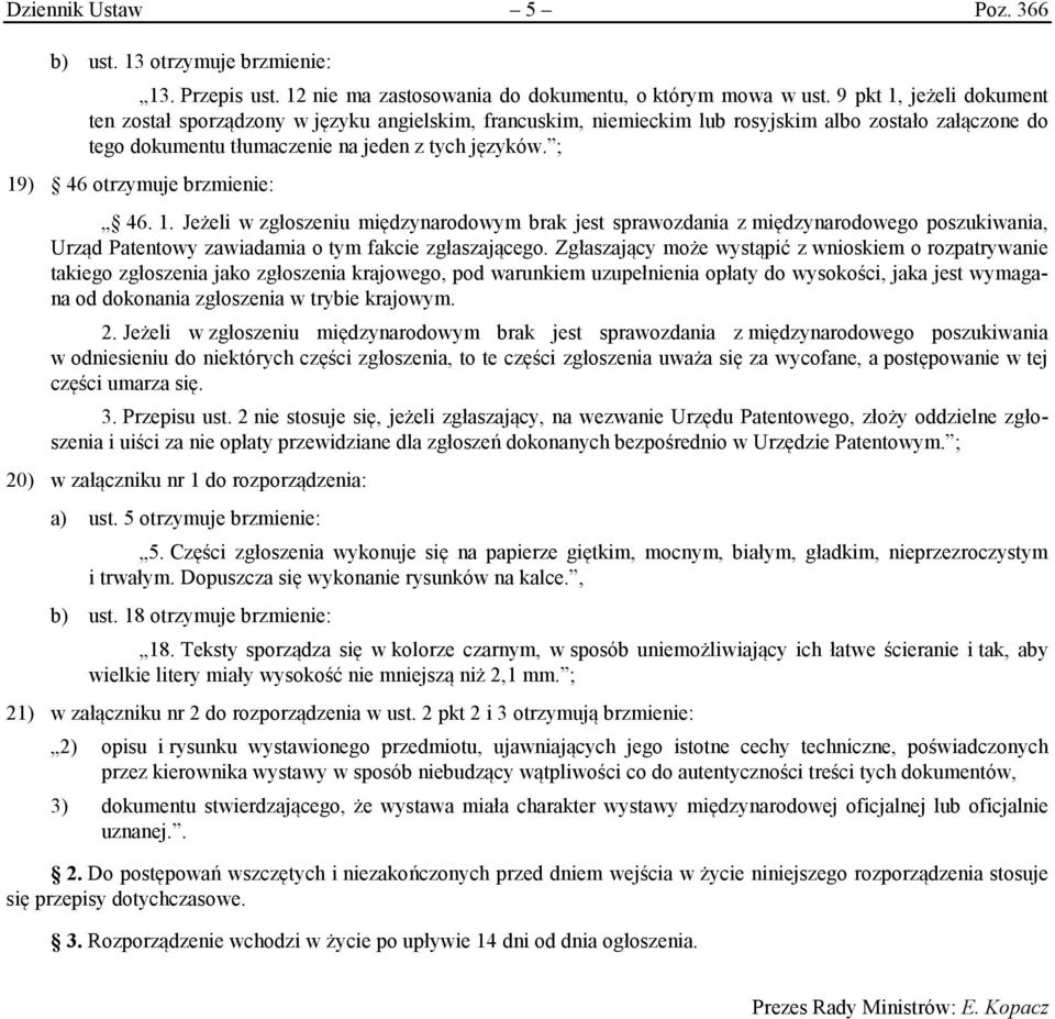 ; 19) 46 otrzymuje brzmienie: 46. 1. Jeżeli w zgłoszeniu międzynarodowym brak jest sprawozdania z międzynarodowego poszukiwania, Urząd Patentowy zawiadamia o tym fakcie zgłaszającego.