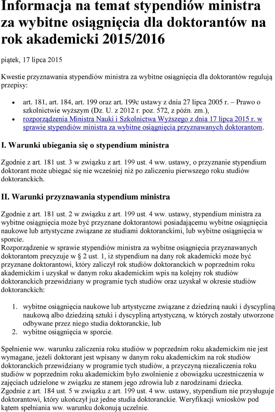 ), rozporządzenia Ministra Nauki i Szkolnictwa Wyższego z dnia 17 lipca 2015 r. w sprawie stypendiów ministra za wybitne osiągnięcia przyznawanych doktorantom. I.